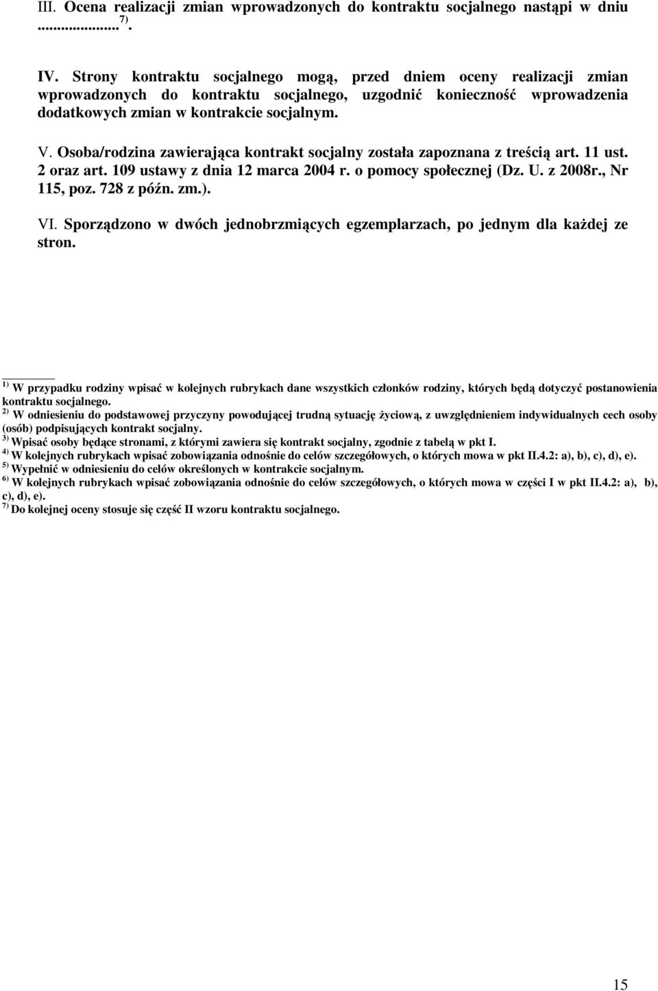 Osoba/rodzina zawierająca kontrakt socjalny została zapoznana z treścią art. 11 ust. 2 oraz art. 109 ustawy z dnia 12 marca 2004 r. o pomocy społecznej (Dz. U. z 2008r., Nr 115, poz. 728 z późn. zm.).