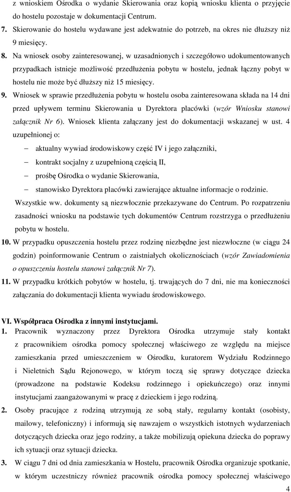 Na wniosek osoby zainteresowanej, w uzasadnionych i szczegółowo udokumentowanych przypadkach istnieje moŝliwość przedłuŝenia pobytu w hostelu, jednak łączny pobyt w hostelu nie moŝe być dłuŝszy niŝ