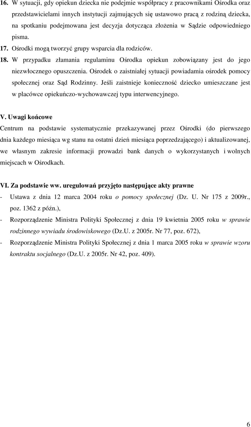 W przypadku złamania regulaminu Ośrodka opiekun zobowiązany jest do jego niezwłocznego opuszczenia. Ośrodek o zaistniałej sytuacji powiadamia ośrodek pomocy społecznej oraz Sąd Rodzinny.