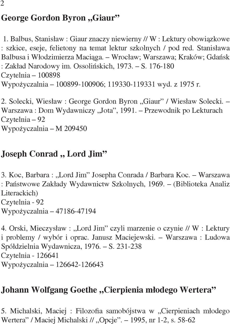 z 1975 r. 2. Solecki, Wiesław : George Gordon Byron Giaur / Wiesław Solecki. Warszawa : Dom Wydawniczy Jota, 1991. Przewodnik po Lekturach Czytelnia 92 Wypożyczalnia M 209450 Joseph Conrad Lord Jim 3.