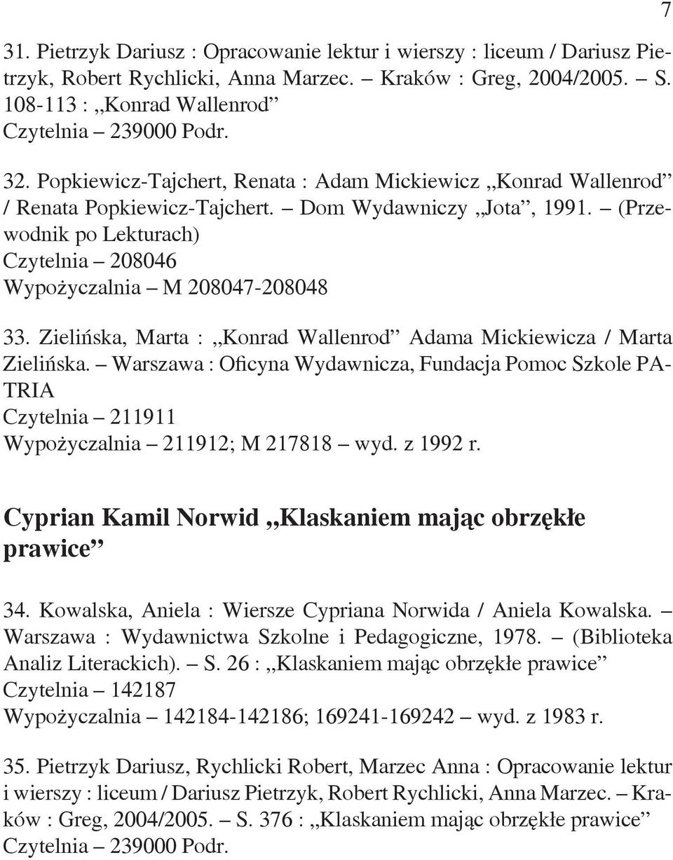 Zielińska, Marta : Konrad Wallenrod Adama Mickiewicza / Marta Zielińska. Warszawa : Oficyna Wydawnicza, Fundacja Pomoc Szkole PA- TRIA Czytelnia 211911 Wypożyczalnia 211912; M 217818 wyd. z 1992 r.