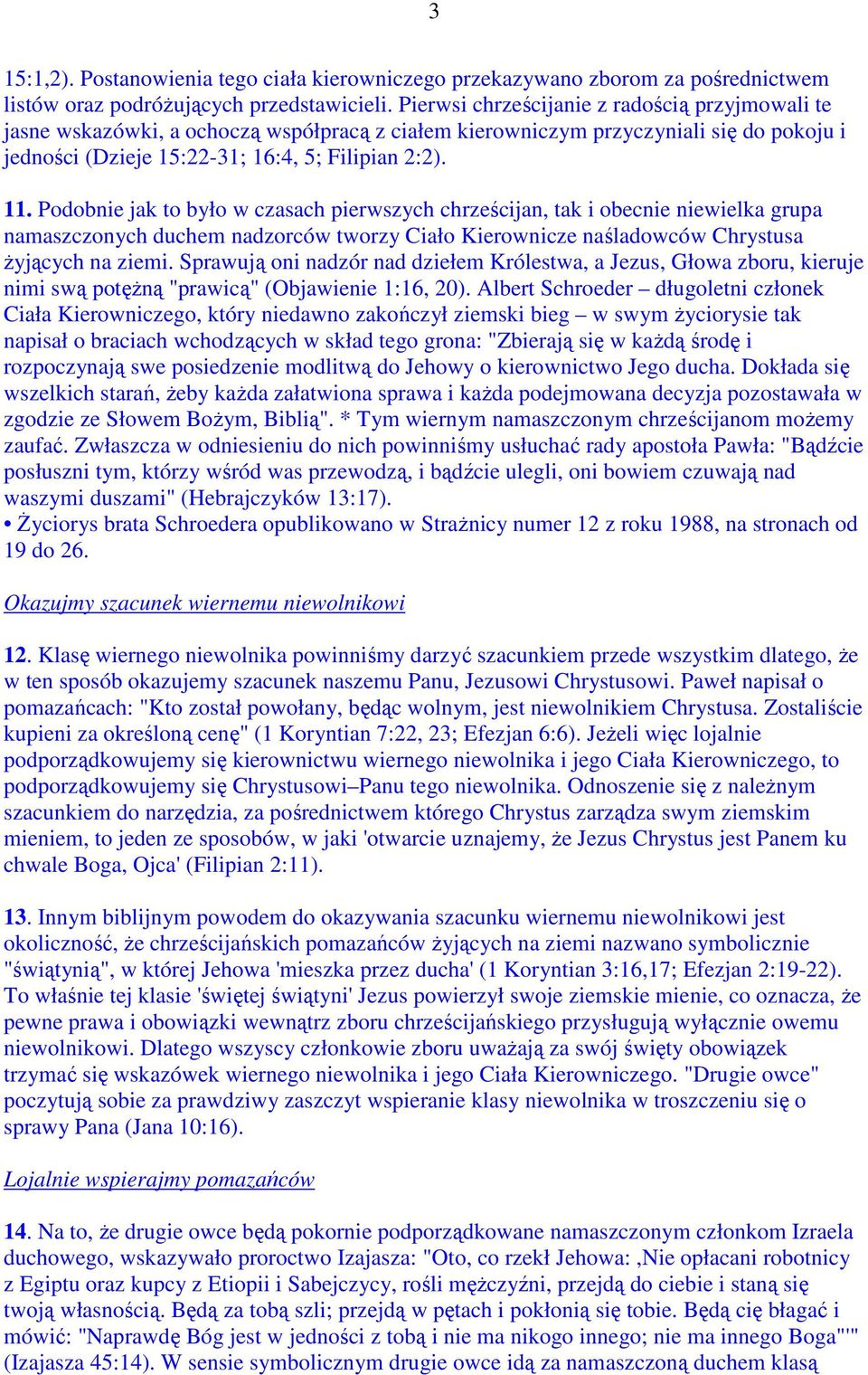 Podobnie jak to było w czasach pierwszych chrześcijan, tak i obecnie niewielka grupa namaszczonych duchem nadzorców tworzy Ciało Kierownicze naśladowców Chrystusa Ŝyjących na ziemi.