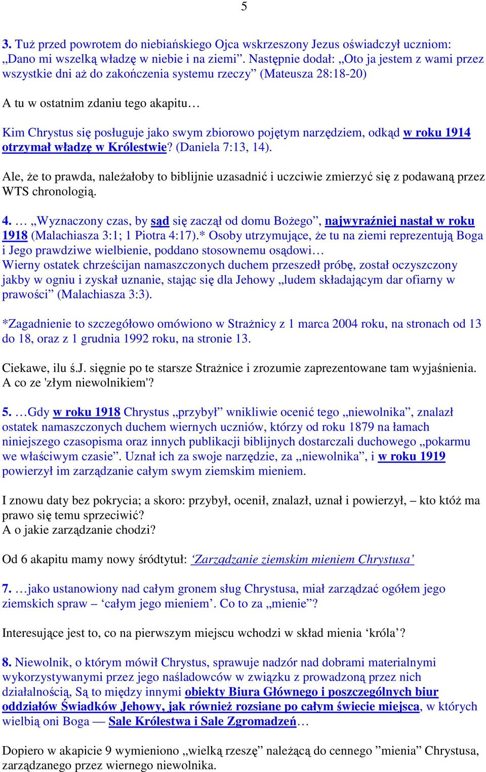 pojętym narzędziem, odkąd w roku 1914 otrzymał władzę w Królestwie? (Daniela 7:13, 14). Ale, Ŝe to prawda, naleŝałoby to biblijnie uzasadnić i uczciwie zmierzyć się z podawaną przez WTS chronologią.