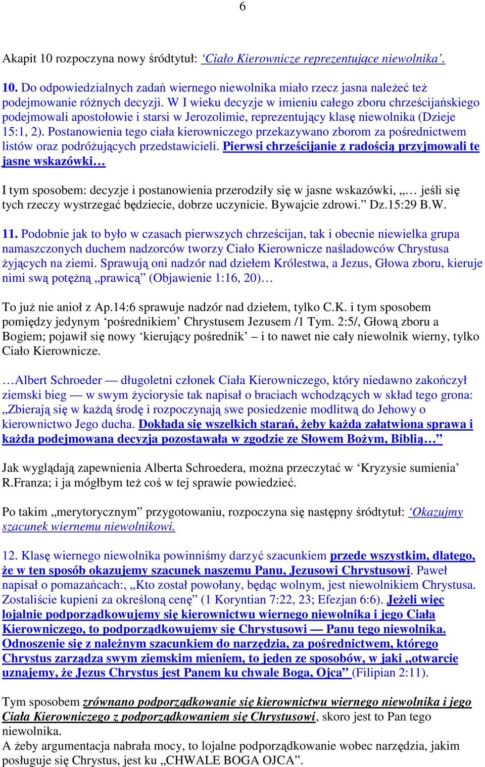 Postanowienia tego ciała kierowniczego przekazywano zborom za pośrednictwem listów oraz podróŝujących przedstawicieli.