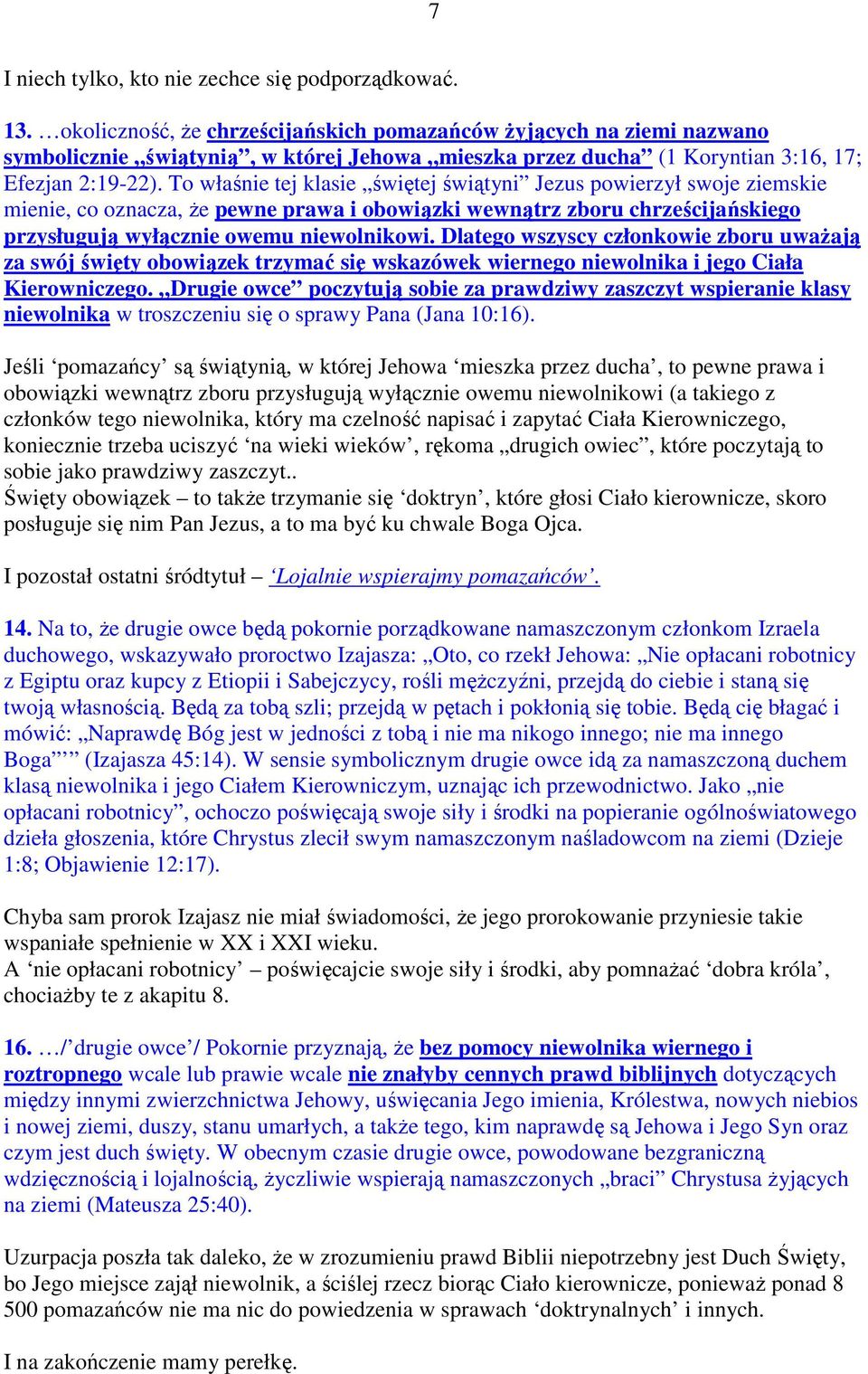 To właśnie tej klasie świętej świątyni Jezus powierzył swoje ziemskie mienie, co oznacza, Ŝe pewne prawa i obowiązki wewnątrz zboru chrześcijańskiego przysługują wyłącznie owemu niewolnikowi.