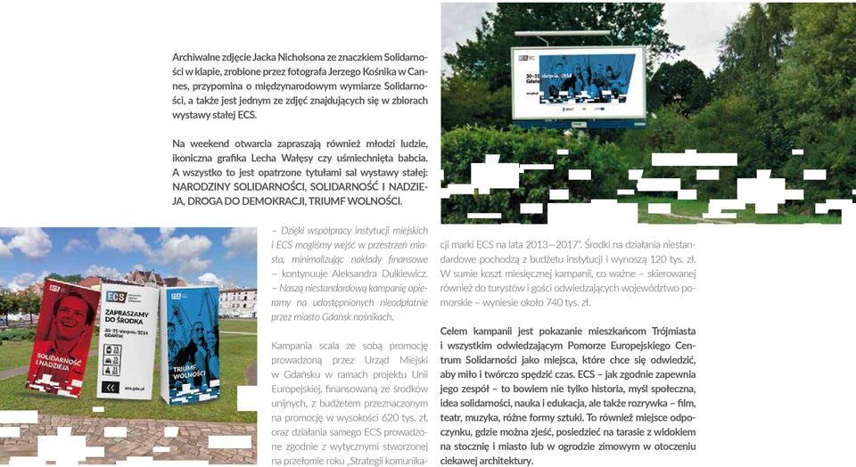 A wszystko to jest opatrzone tytułami sal wystawy stałej: NARODZINY SOLIDARNOŚCI, SOLIDARNOŚĆ I NADZIE- JA, DROGA DO DEMOKRACJI, TRIUMF WOLNOŚCI.