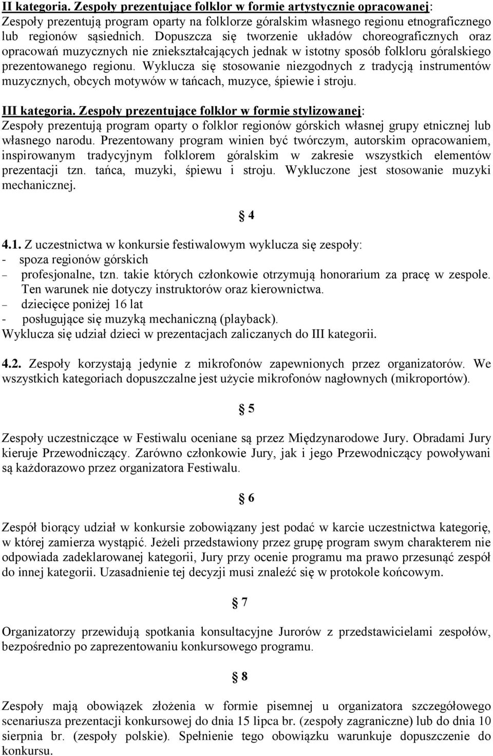 Wyklucza się stosowanie niezgodnych z tradycją instrumentów muzycznych, obcych motywów w tańcach, muzyce, śpiewie i stroju. III kategoria.