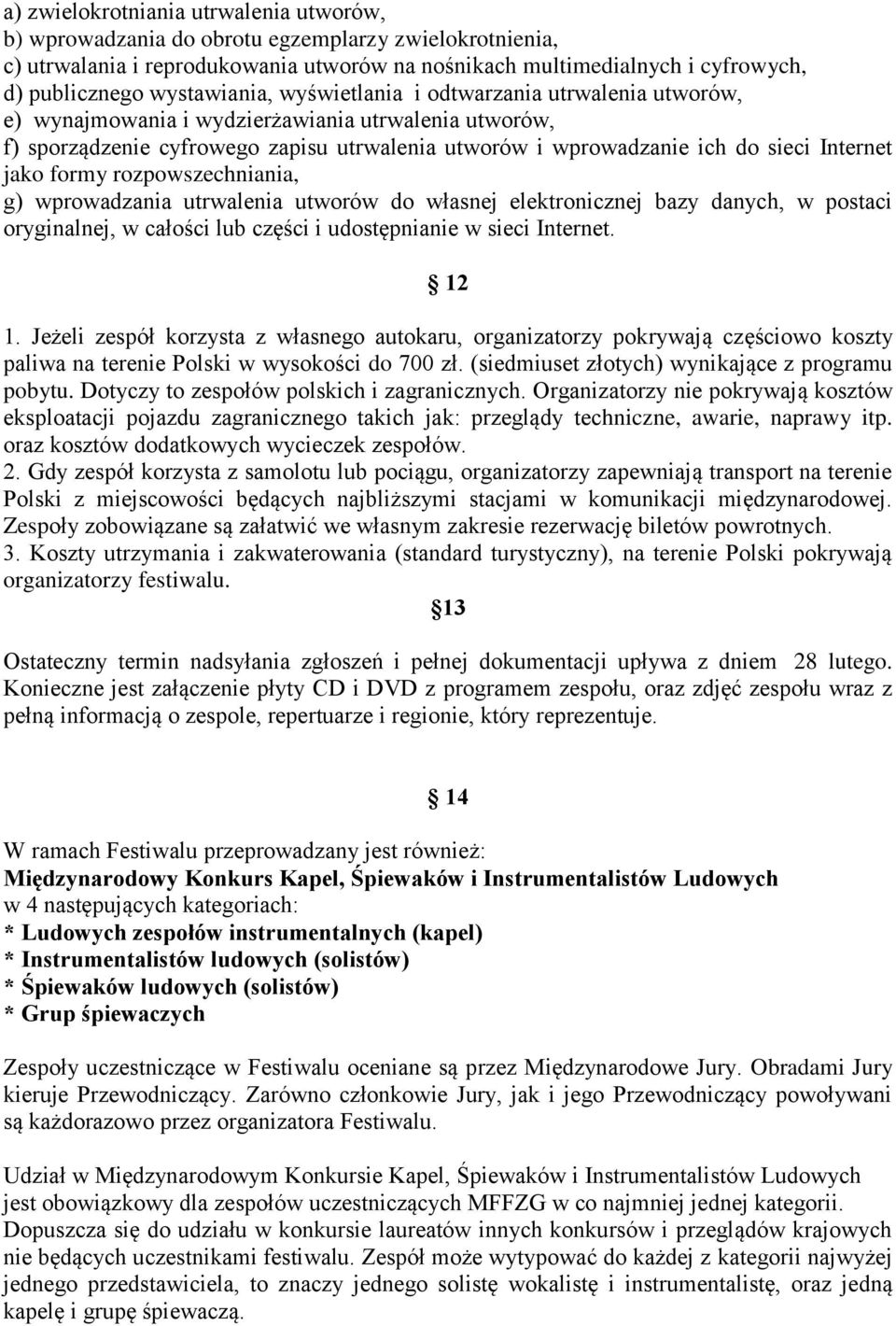 Internet jako formy rozpowszechniania, g) wprowadzania utrwalenia utworów do własnej elektronicznej bazy danych, w postaci oryginalnej, w całości lub części i udostępnianie w sieci Internet. 12 1.