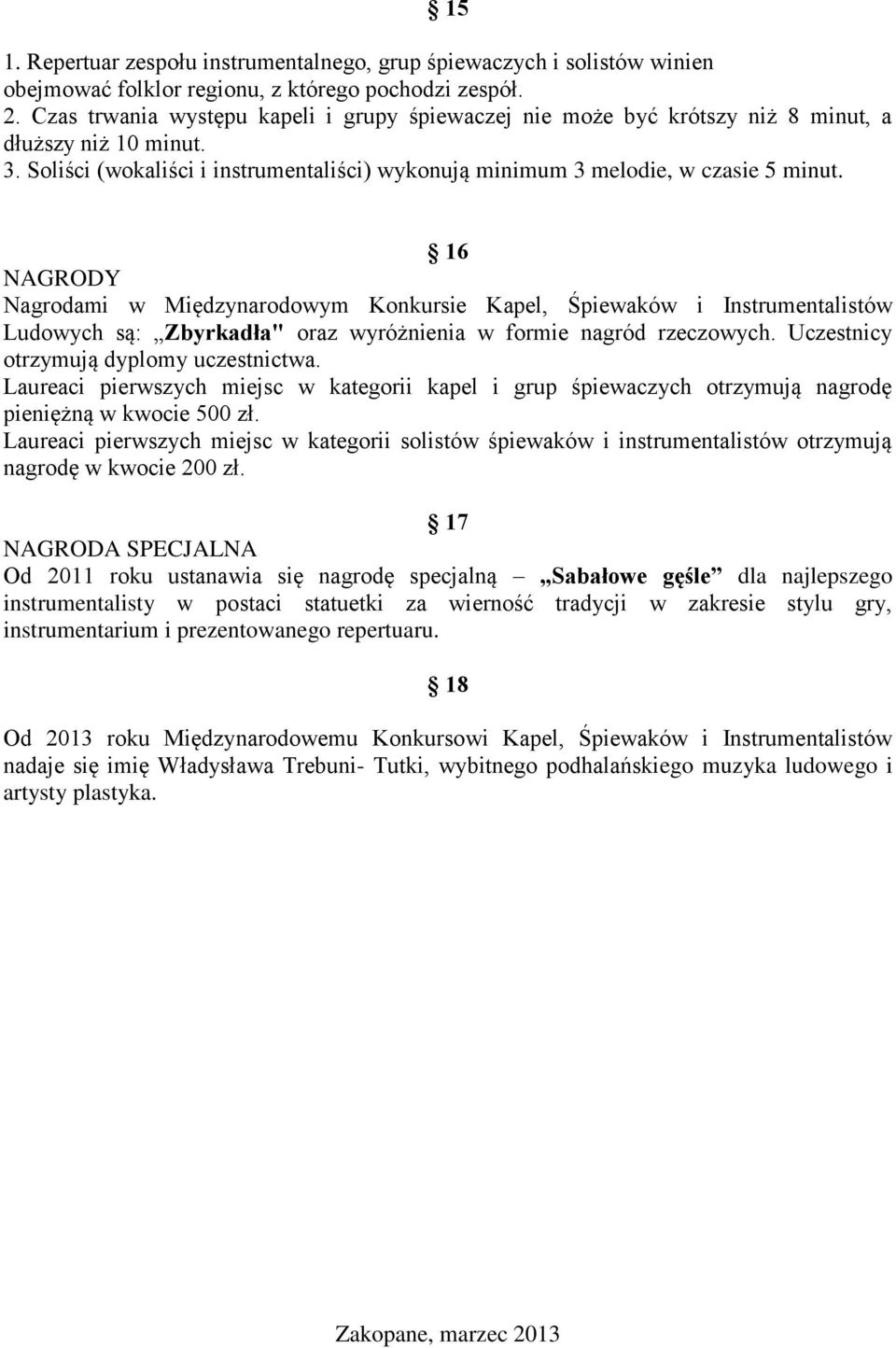 16 NAGRODY Nagrodami w Międzynarodowym Konkursie Kapel, Śpiewaków i Instrumentalistów Ludowych są: Zbyrkadła" oraz wyróżnienia w formie nagród rzeczowych. Uczestnicy otrzymują dyplomy uczestnictwa.