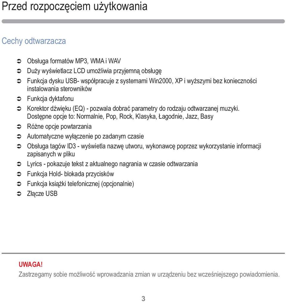 Dostępne opcje to: Normalnie, Pop, Rock, Klasyka, Łagodnie, Jazz, Basy Różne opcje powtarzania Automatyczne wyłączenie po zadanym czasie Obsługa tagów ID3 - wyświetla nazwę utworu, wykonawcę poprzez