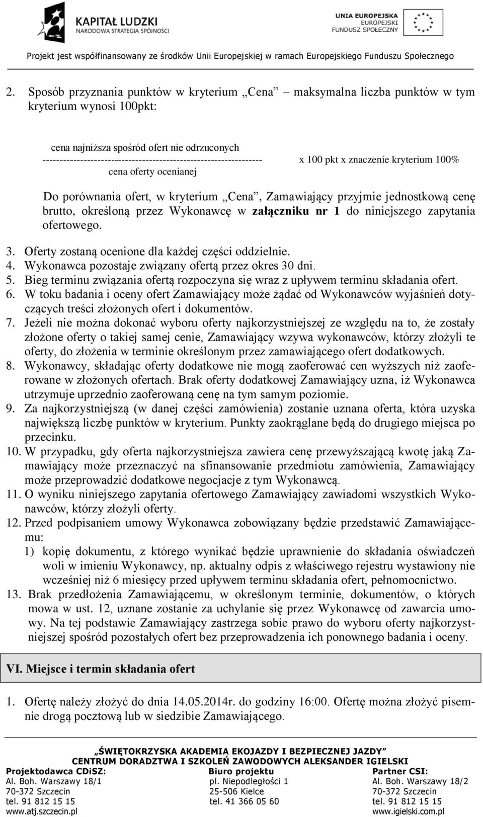 cenę brutto, określoną przez Wykonawcę w załączniku nr 1 do niniejszego zapytania ofertowego. 3. Oferty zostaną ocenione dla każdej części oddzielnie. 4.