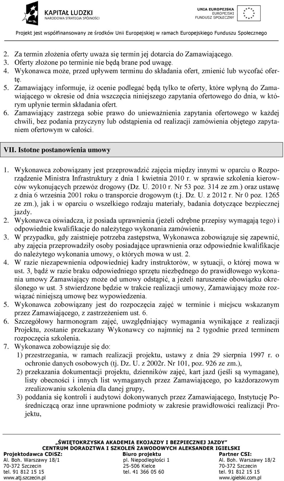 Zamawiający informuje, iż ocenie podlegać będą tylko te oferty, które wpłyną do Zamawiającego w okresie od dnia wszczęcia niniejszego zapytania ofertowego do dnia, w którym upłynie termin składania