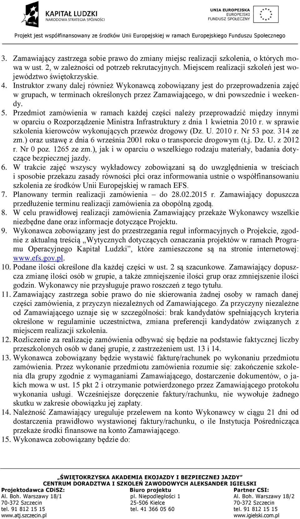 Instruktor zwany dalej również Wykonawcą zobowiązany jest do przeprowadzenia zajęć w grupach, w terminach określonych przez Zamawiającego, w dni powszednie i weekendy. 5.