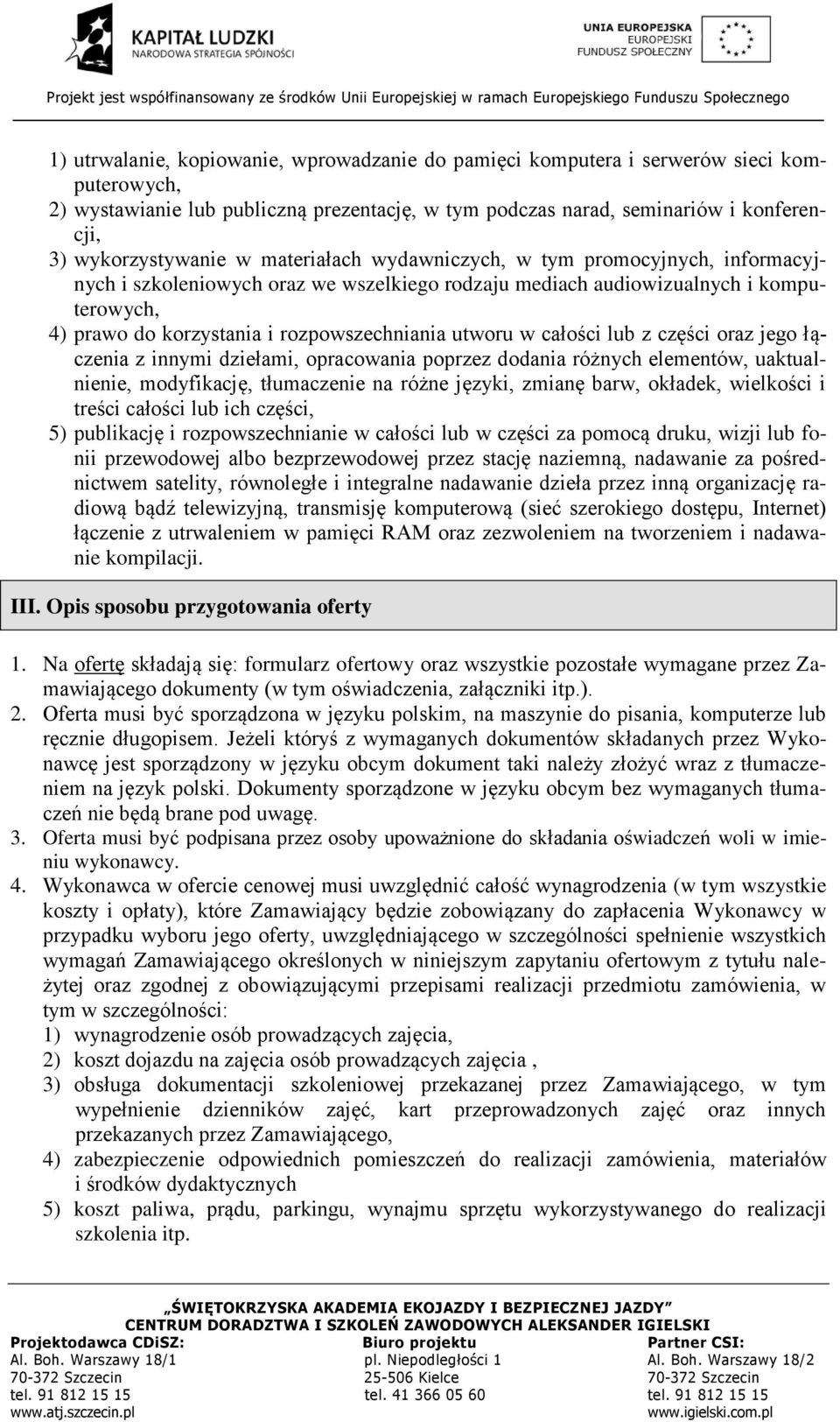 rozpowszechniania utworu w całości lub z części oraz jego łączenia z innymi dziełami, opracowania poprzez dodania różnych elementów, uaktualnienie, modyfikację, tłumaczenie na różne języki, zmianę