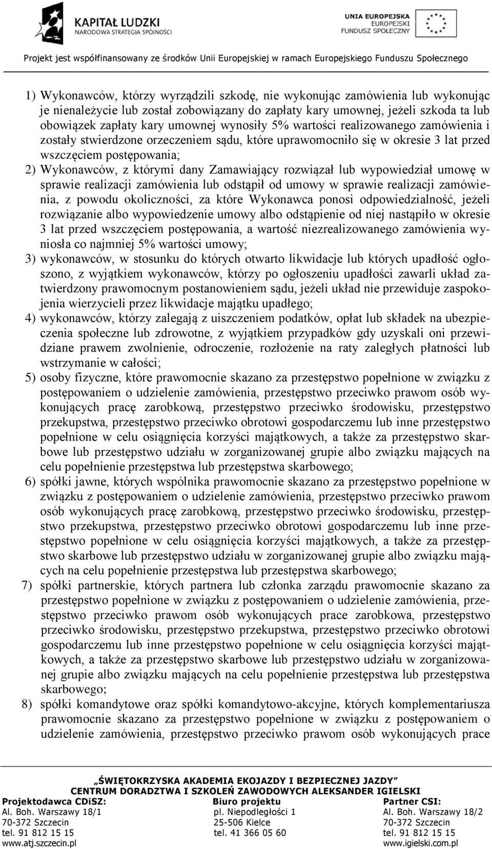 rozwiązał lub wypowiedział umowę w sprawie realizacji zamówienia lub odstąpił od umowy w sprawie realizacji zamówienia, z powodu okoliczności, za które Wykonawca ponosi odpowiedzialność, jeżeli