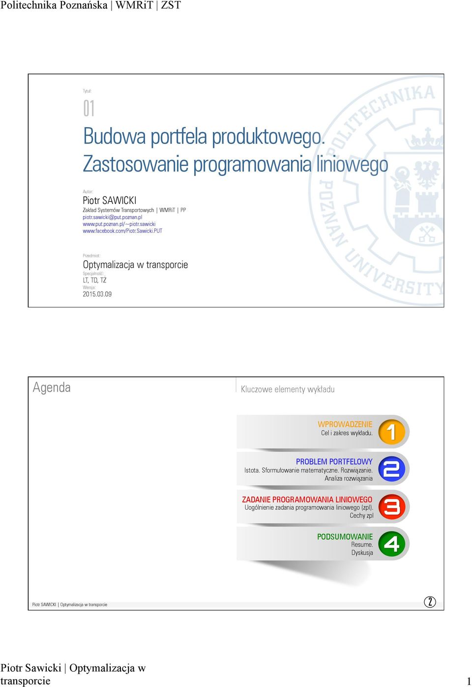 03.09 Agenda Kluczowe elementy wykładu WPROWADZENIE Cel i zakres wykładu. PROBLEM PORTFELOWY Istota. Sformułowanie matematyczne. Rozwiązanie.