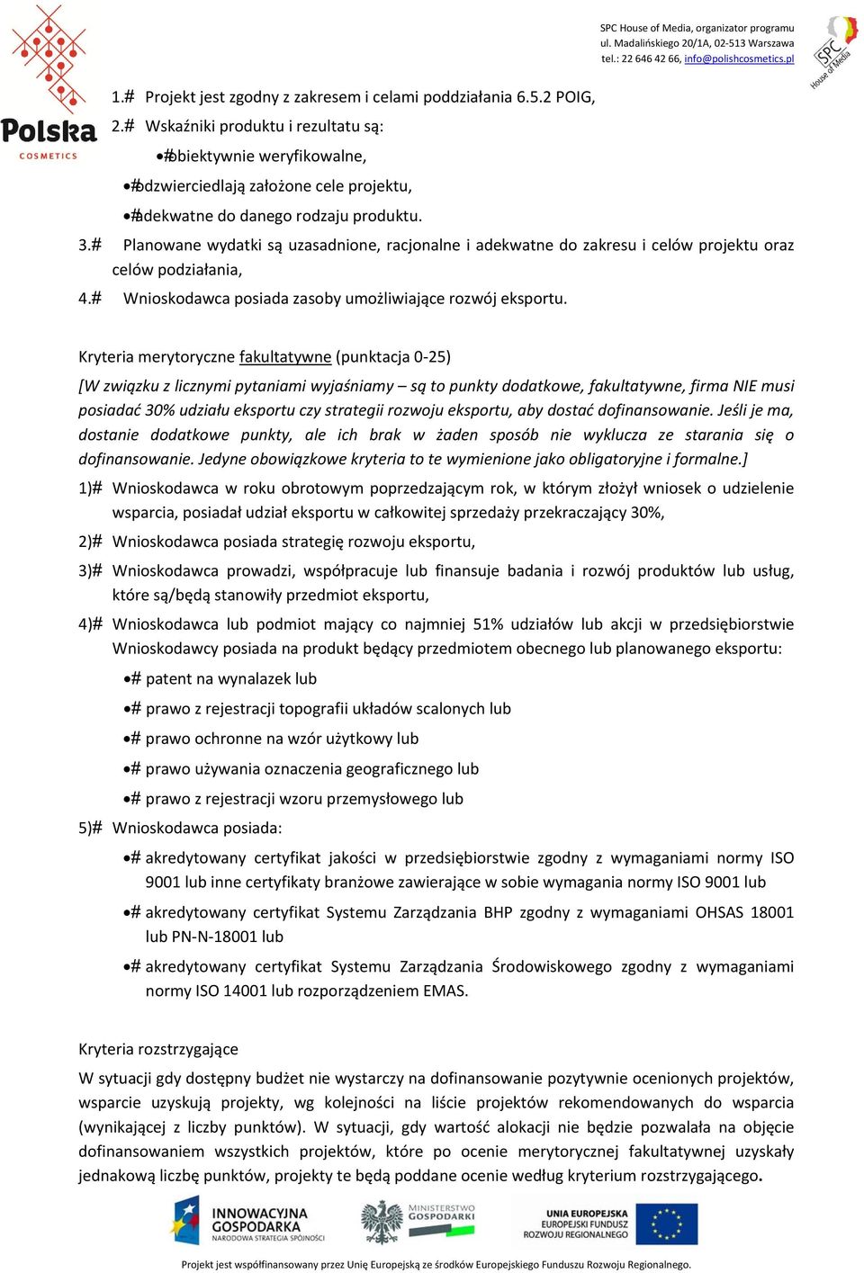 Planowane wydatki są uzasadnione, racjonalne i adekwatne do zakresu i celów projektu oraz celów podziałania, 4. Wnioskodawca posiada zasoby umożliwiające rozwój eksportu.