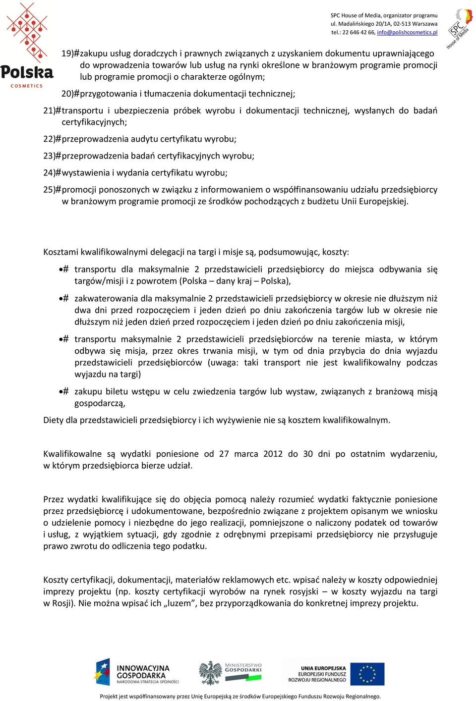 przeprowadzenia audytu certyfikatu wyrobu; 23) przeprowadzenia badań certyfikacyjnych wyrobu; 24) wystawienia i wydania certyfikatu wyrobu; 25) promocji ponoszonych w związku z informowaniem o