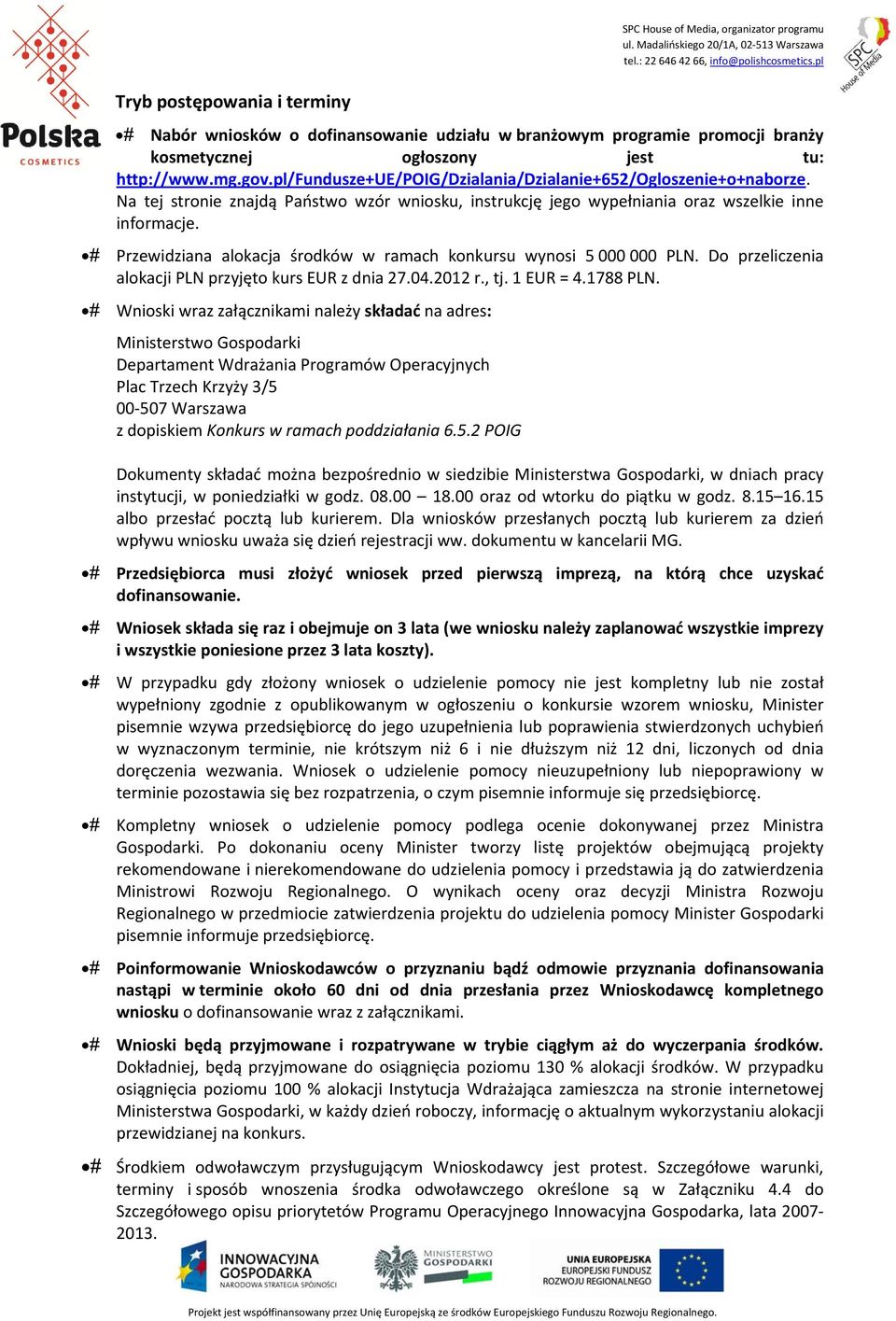 Przewidziana alokacja środków w ramach konkursu wynosi 5 000 000 PLN. Do przeliczenia alokacji PLN przyjęto kurs EUR z dnia 27.04.2012 r., tj. 1 EUR = 4.1788 PLN.