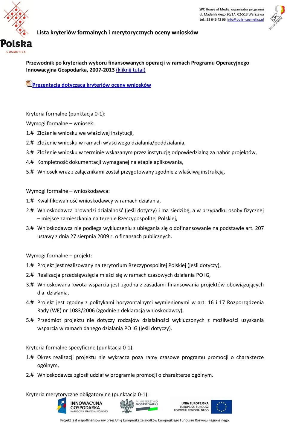 Złożenie wniosku w ramach właściwego działania/poddziałania, 3. Złożenie wniosku w terminie wskazanym przez instytucję odpowiedzialną za nabór projektów, 4.