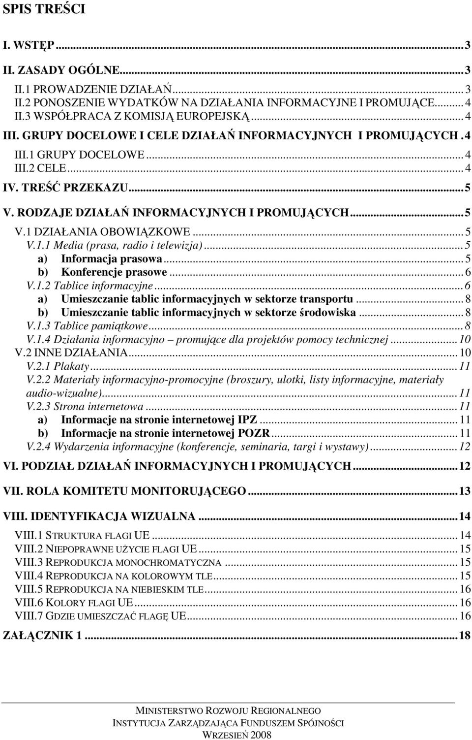 .. 5 V.1.1 Media (prasa, radio i telewizja)...5 a) Informacja prasowa... 5 b) Konferencje prasowe... 6 V.1.2 Tablice informacyjne...6 a) Umieszczanie tablic informacyjnych w sektorze transportu.