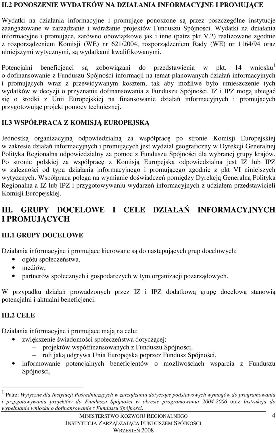 2) realizowane zgodnie z rozporządzeniem Komisji (WE) nr 621/2004, rozporządzeniem Rady (WE) nr 1164/94 oraz niniejszymi wytycznymi, są wydatkami kwalifikowanymi.