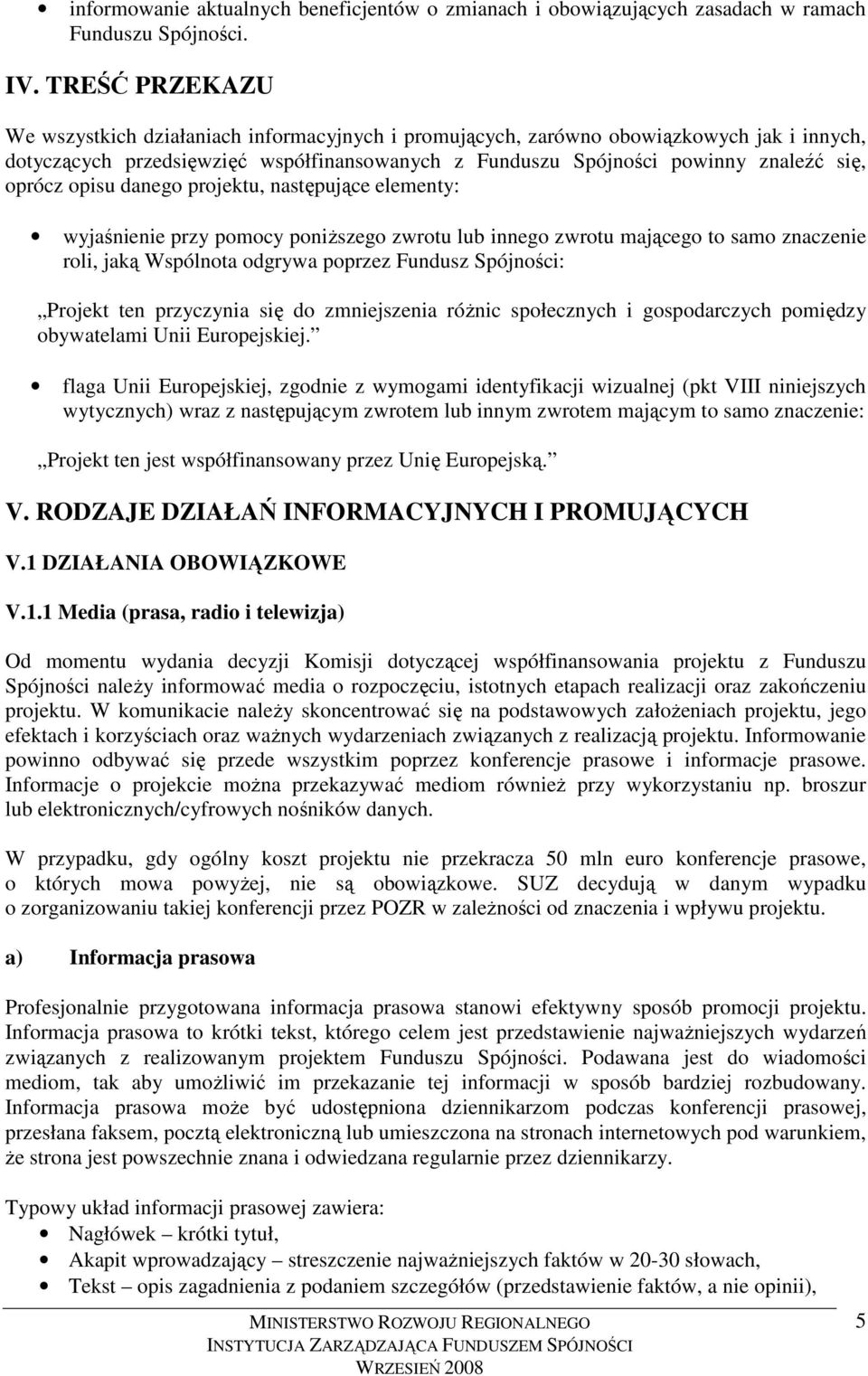 oprócz opisu danego projektu, następujące elementy: wyjaśnienie przy pomocy poniŝszego zwrotu lub innego zwrotu mającego to samo znaczenie roli, jaką Wspólnota odgrywa poprzez Fundusz Spójności: