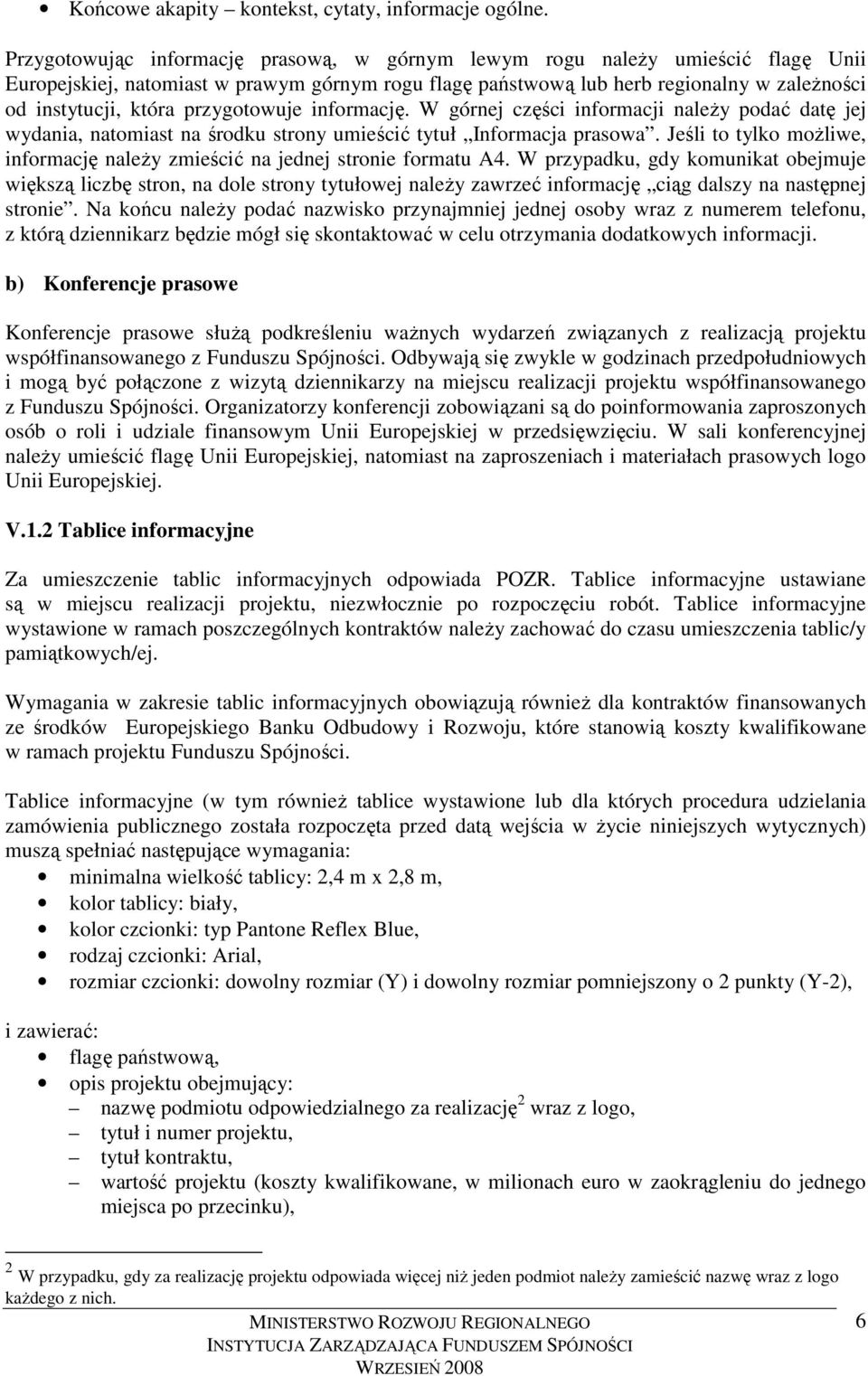 przygotowuje informację. W górnej części informacji naleŝy podać datę jej wydania, natomiast na środku strony umieścić tytuł Informacja prasowa.