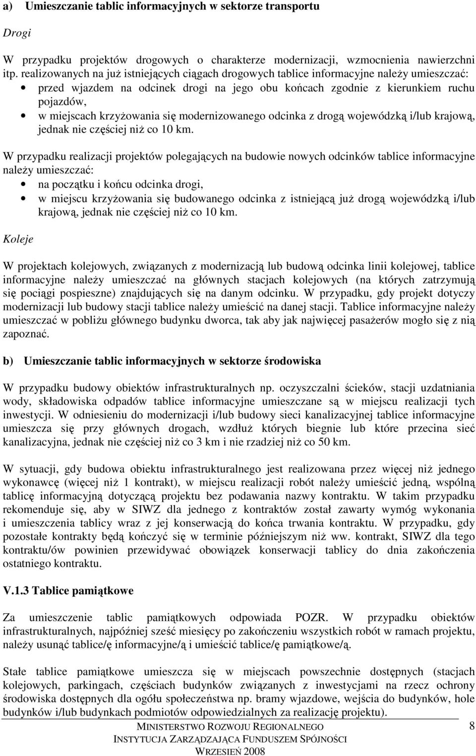 krzyŝowania się modernizowanego odcinka z drogą wojewódzką i/lub krajową, jednak nie częściej niŝ co 10 km.