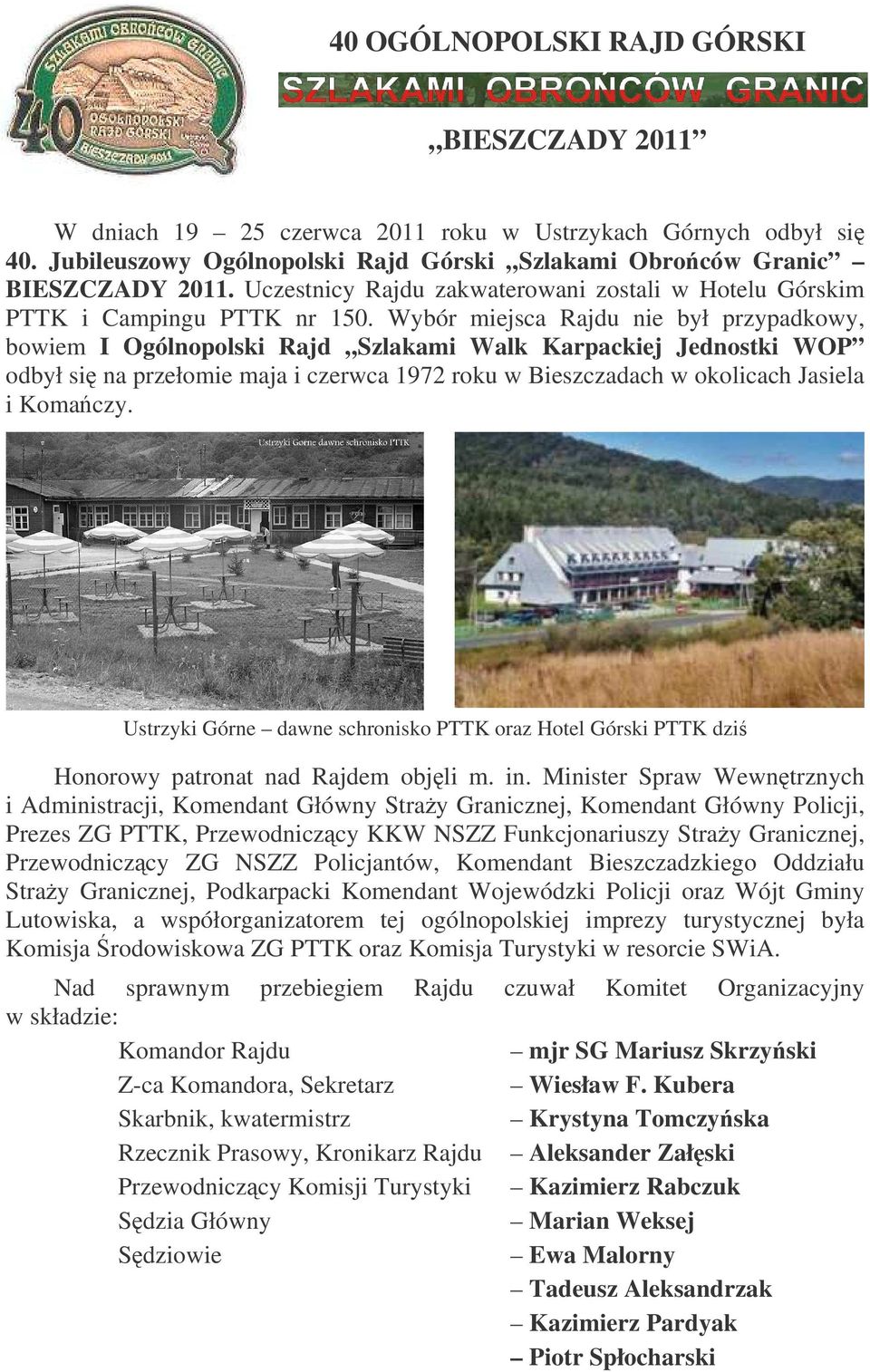 Wybór miejsca Rajdu nie był przypadkowy, bowiem I Ogólnopolski Rajd Szlakami Walk Karpackiej Jednostki WOP odbył si na przełomie maja i czerwca 1972 roku w Bieszczadach w okolicach Jasiela i Koma czy.