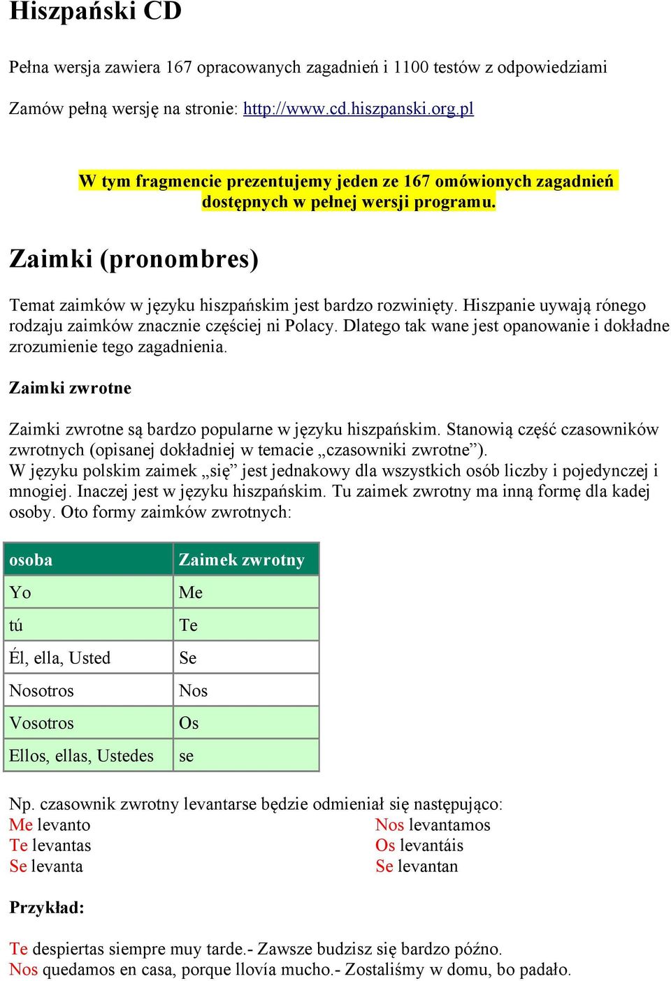 Hiszpanie uywają rónego rodzaju zaimków znacznie częściej ni Polacy. Dlatego tak wane jest opanowanie i dokładne zrozumienie tego zagadnienia.