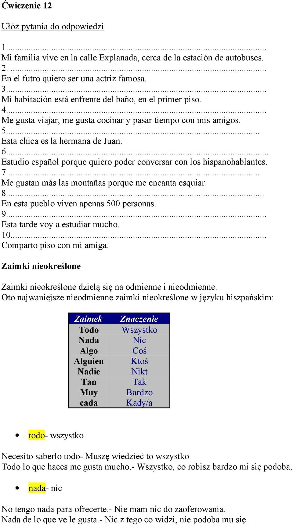 .. Estudio español porque quiero poder conversar con los hispanohablantes. 7... Me gustan más las montañas porque me encanta esquiar. 8... En esta pueblo viven apenas 500 personas. 9.