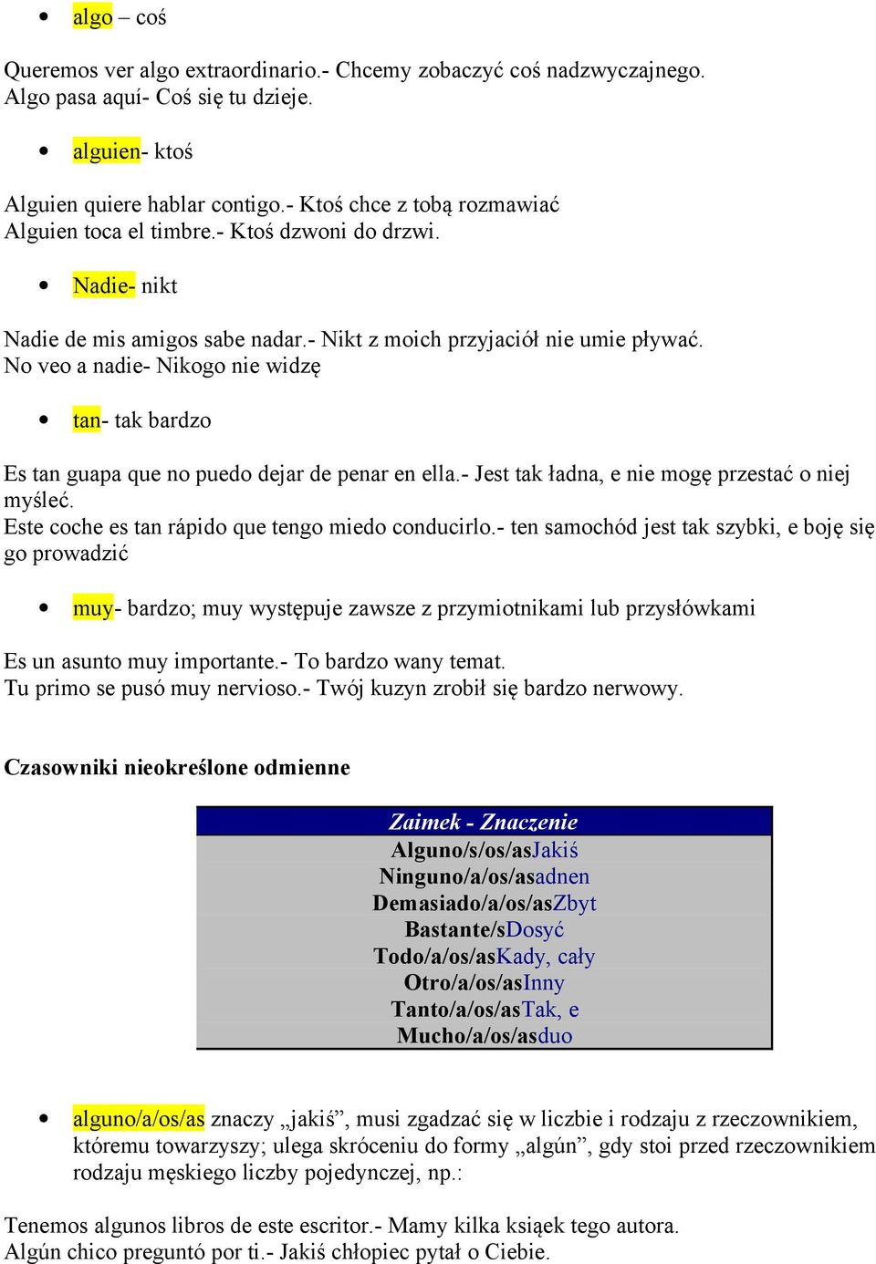 No veo a nadie- Nikogo nie widzę tan- tak bardzo Es tan guapa que no puedo dejar de penar en ella.- Jest tak ładna, e nie mogę przestać o niej myśleć.