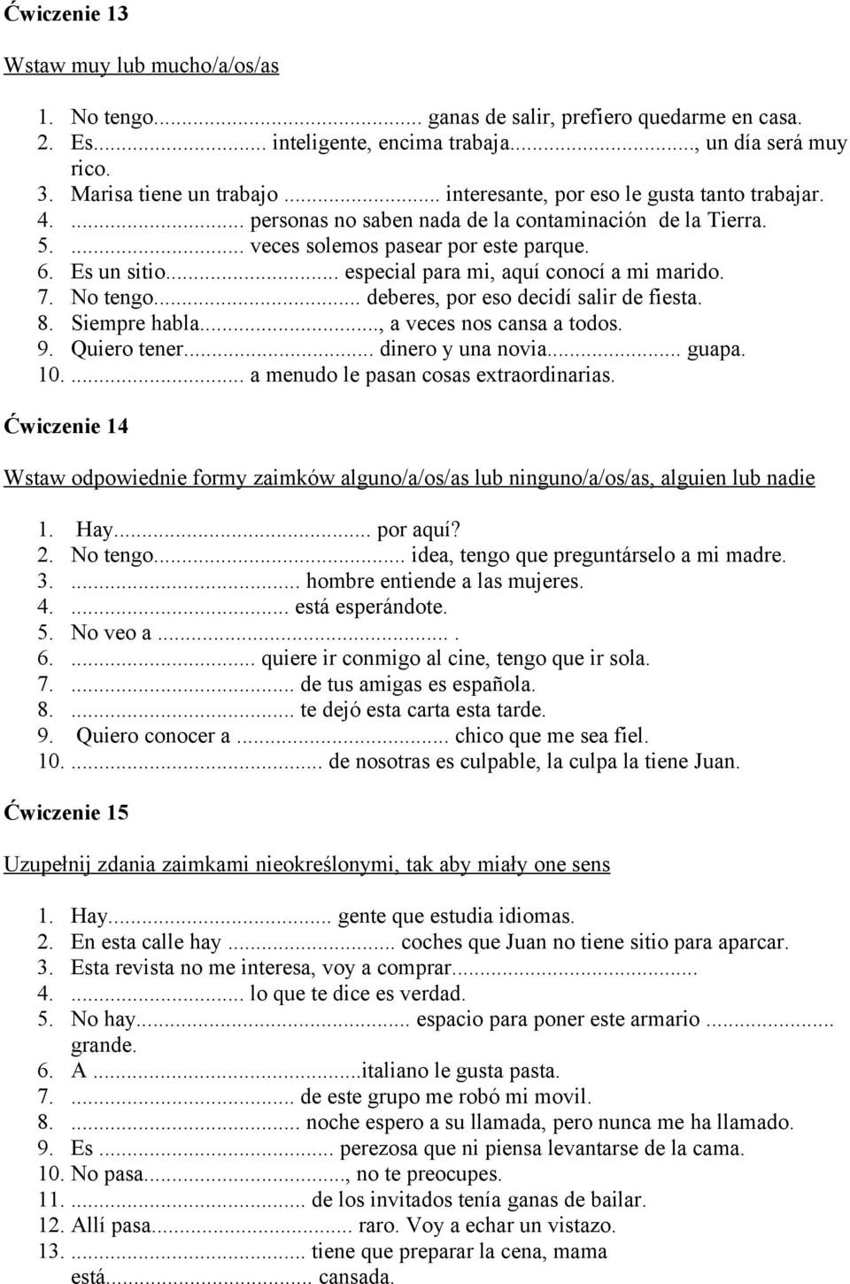 .. especial para mi, aquí conocí a mi marido. 7. No tengo... deberes, por eso decidí salir de fiesta. 8. Siempre habla..., a veces nos cansa a todos. 9. Quiero tener... dinero y una novia... guapa.