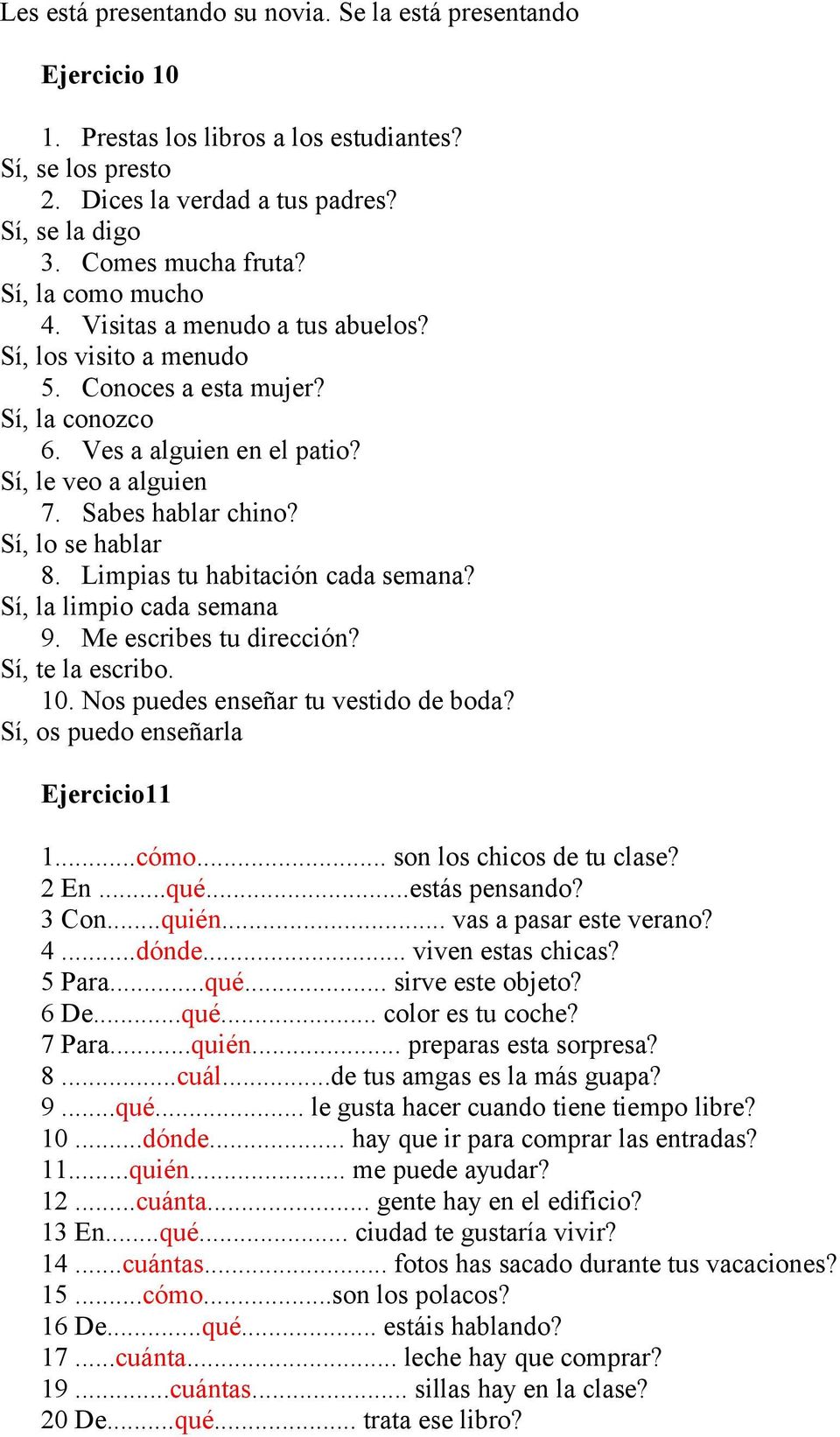 Sí, lo se hablar 8. Limpias tu habitación cada semana? Sí, la limpio cada semana 9. Me escribes tu dirección? Sí, te la escribo. 10. Nos puedes enseñar tu vestido de boda?