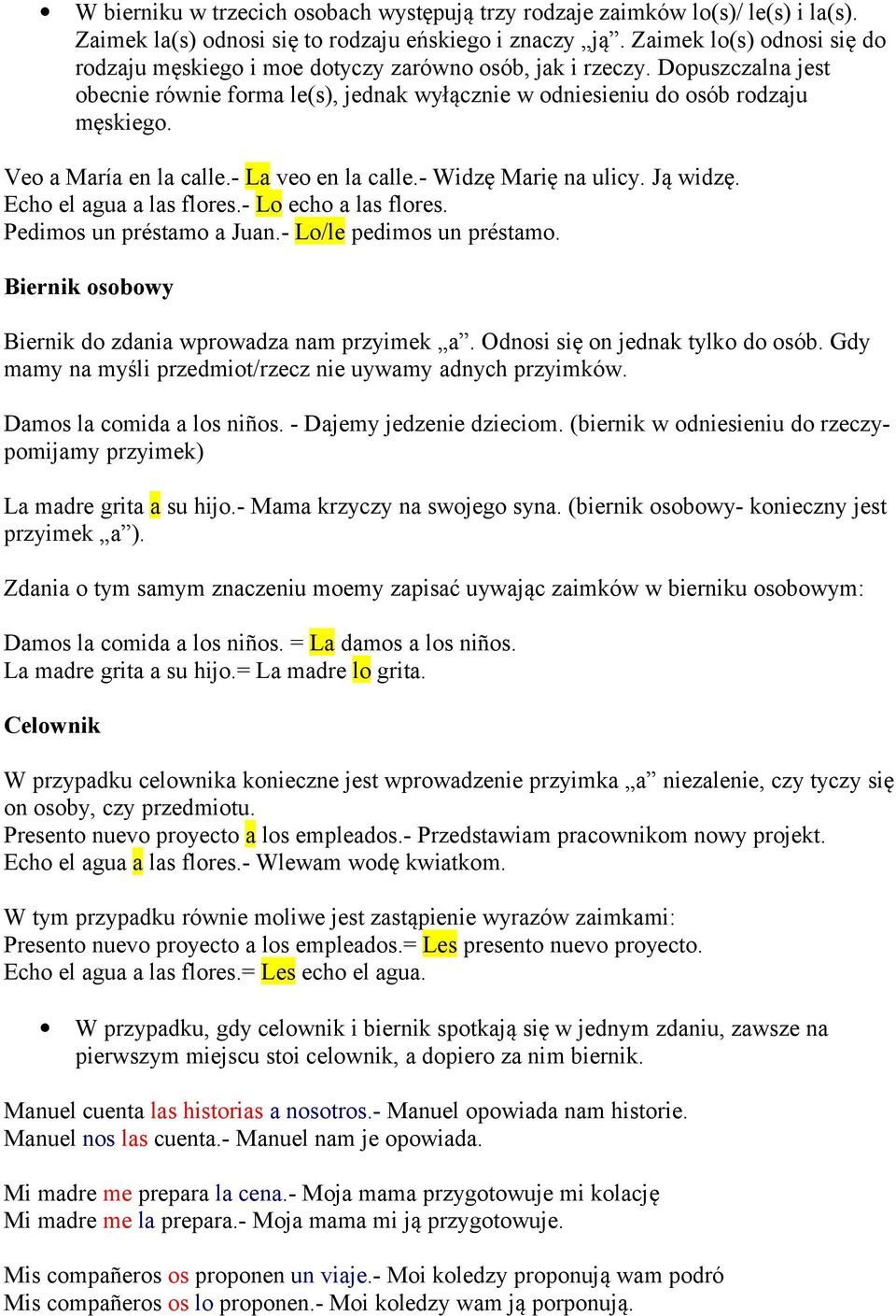 Veo a María en la calle.- La veo en la calle.- Widzę Marię na ulicy. Ją widzę. Echo el agua a las flores.- Lo echo a las flores. Pedimos un préstamo a Juan.- Lo/le pedimos un préstamo.