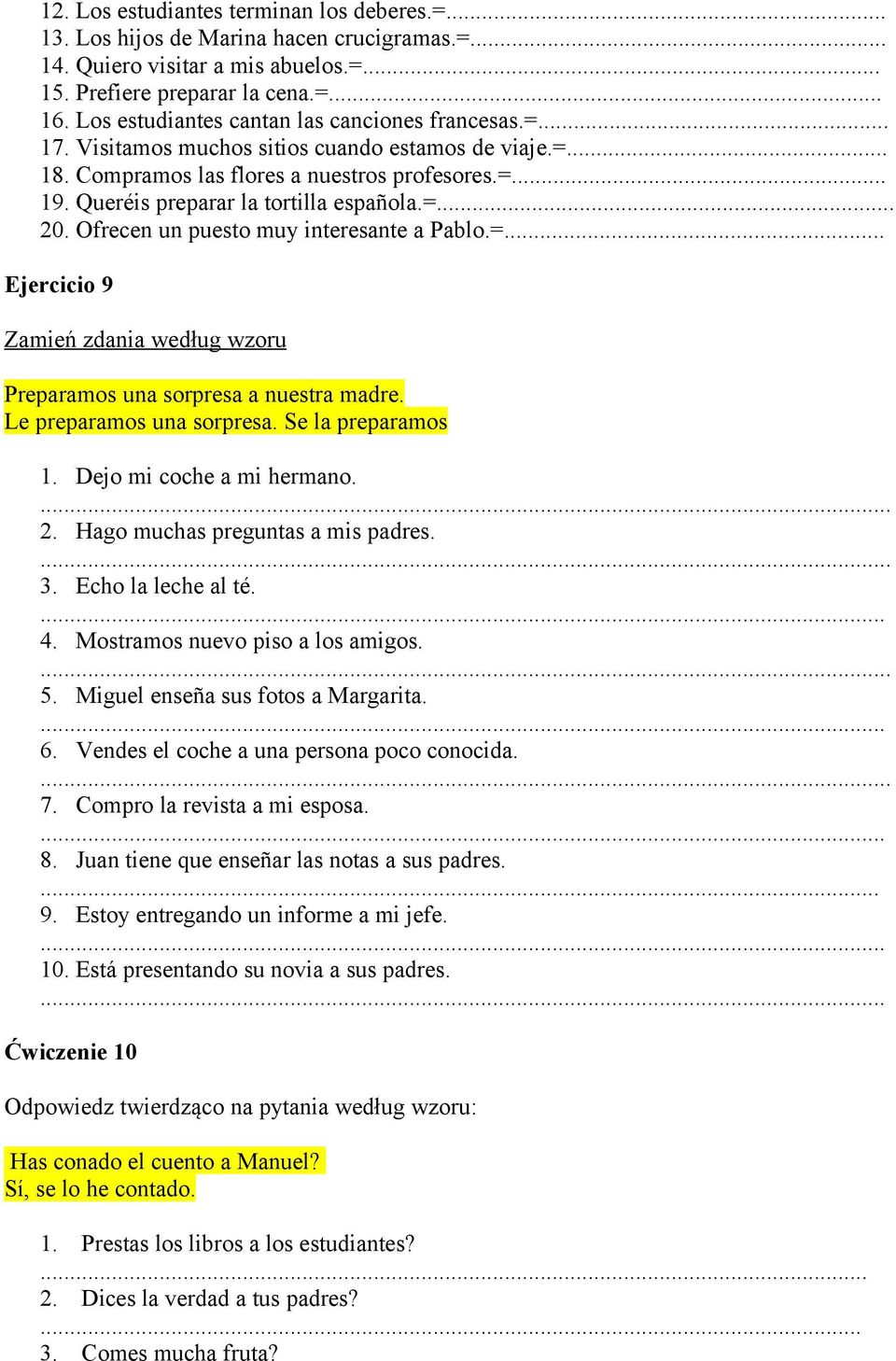 Queréis preparar la tortilla española.=... 20. Ofrecen un puesto muy interesante a Pablo.=... Ejercicio 9 Zamień zdania według wzoru Preparamos una sorpresa a nuestra madre.