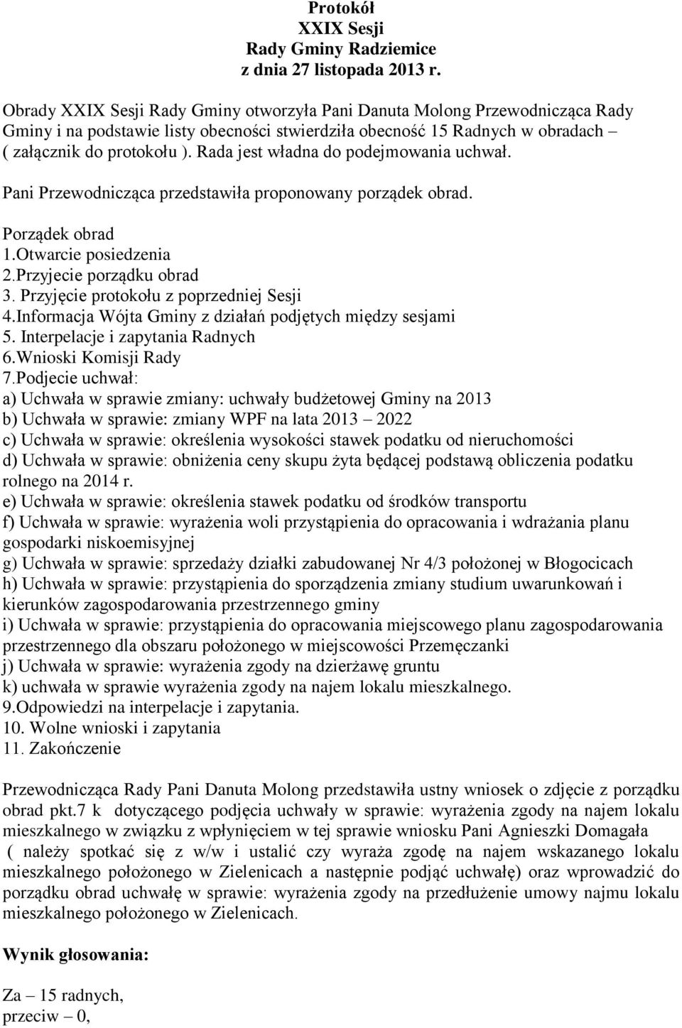 Rada jest władna do podejmowania uchwał. Pani Przewodnicząca przedstawiła proponowany porządek obrad. Porządek obrad 1.Otwarcie posiedzenia 2.Przyjecie porządku obrad 3.