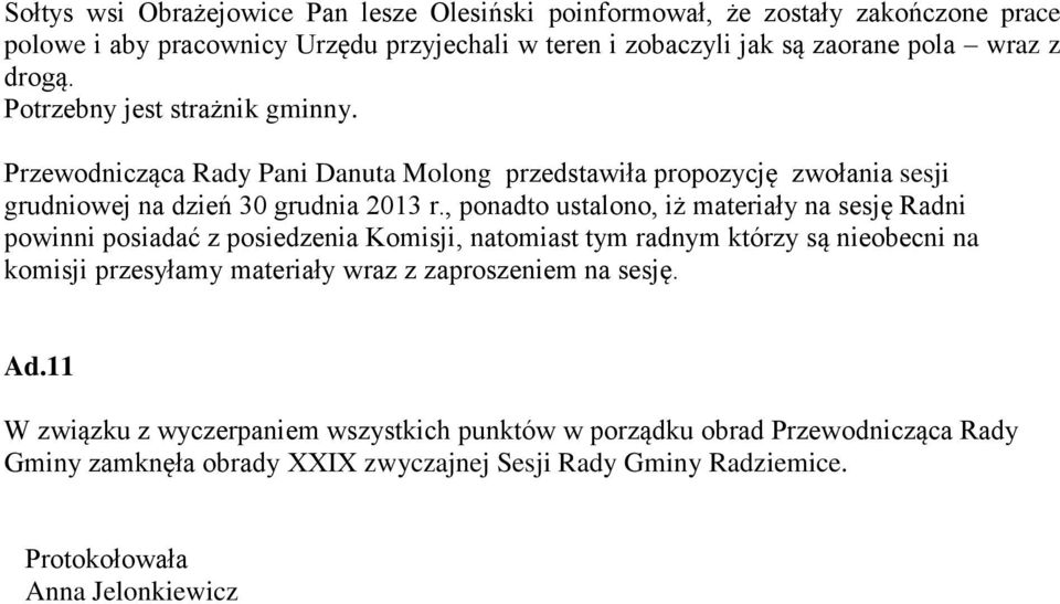 , ponadto ustalono, iż materiały na sesję Radni powinni posiadać z posiedzenia Komisji, natomiast tym radnym którzy są nieobecni na komisji przesyłamy materiały wraz z