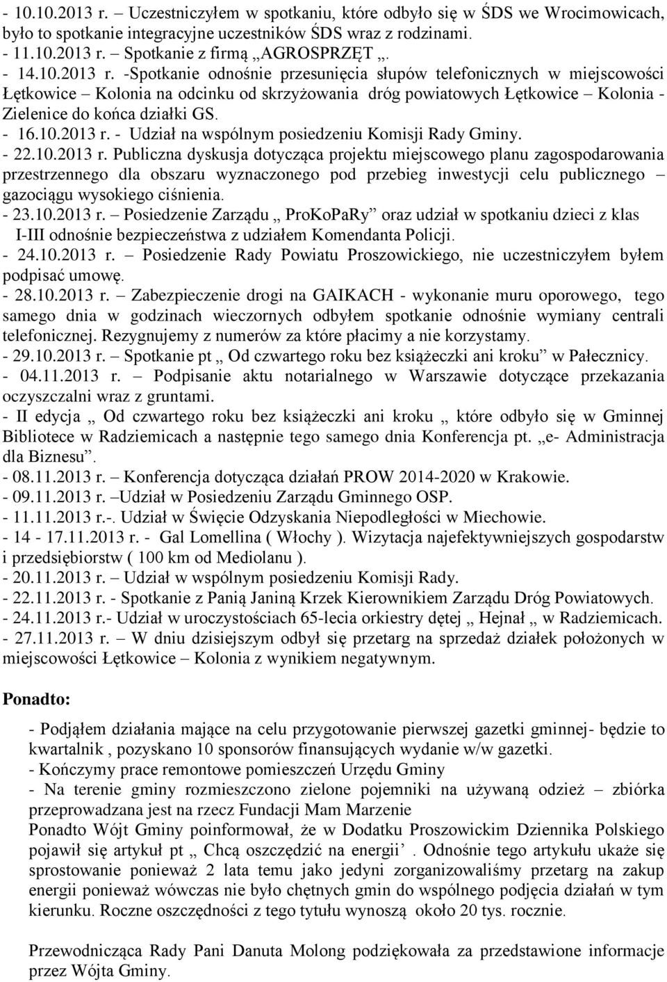 - 16.10.2013 r. - Udział na wspólnym posiedzeniu Komisji Rady Gminy. - 22.10.2013 r. Publiczna dyskusja dotycząca projektu miejscowego planu zagospodarowania przestrzennego dla obszaru wyznaczonego pod przebieg inwestycji celu publicznego gazociągu wysokiego ciśnienia.