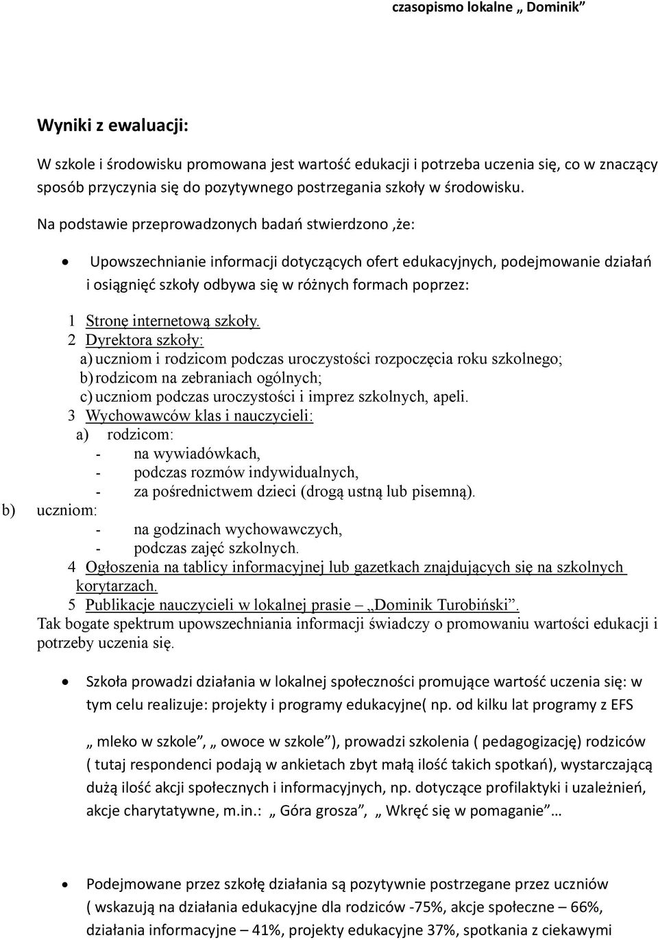 Na podstawie przeprowadzonych badań stwierdzono,że: Upowszechnianie informacji dotyczących ofert edukacyjnych, podejmowanie działań i osiągnięć szkoły odbywa się w różnych formach poprzez: 1 Stronę