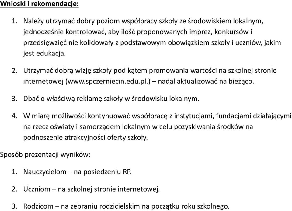 szkoły i uczniów, jakim jest edukacja. 2. Utrzymać dobrą wizję szkoły pod kątem promowania wartości na szkolnej stronie internetowej (www.spczerniecin.edu.pl.) nadal aktualizować na bieżąco. 3.