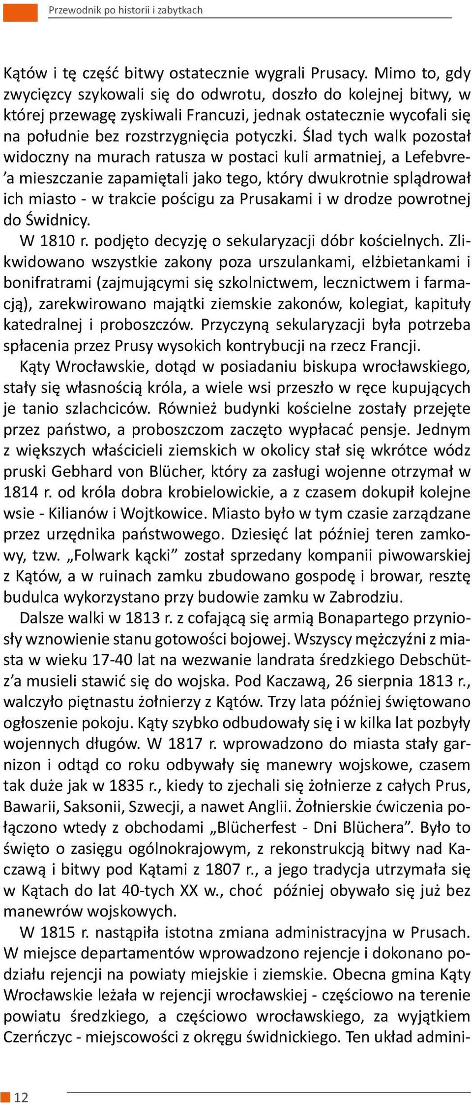 Ślad tych walk pozostał widoczny na murach ratusza w postaci kuli armatniej, a Lefebvre- a mieszczanie zapamiętali jako tego, który dwukrotnie splądrował ich miasto - w trakcie pościgu za Prusakami i