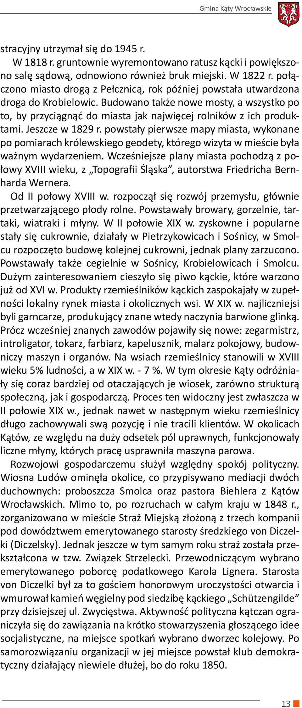 Jeszcze w 1829 r. powstały pierwsze mapy miasta, wykonane po pomiarach królewskiego geodety, którego wizyta w mieście była ważnym wydarzeniem.