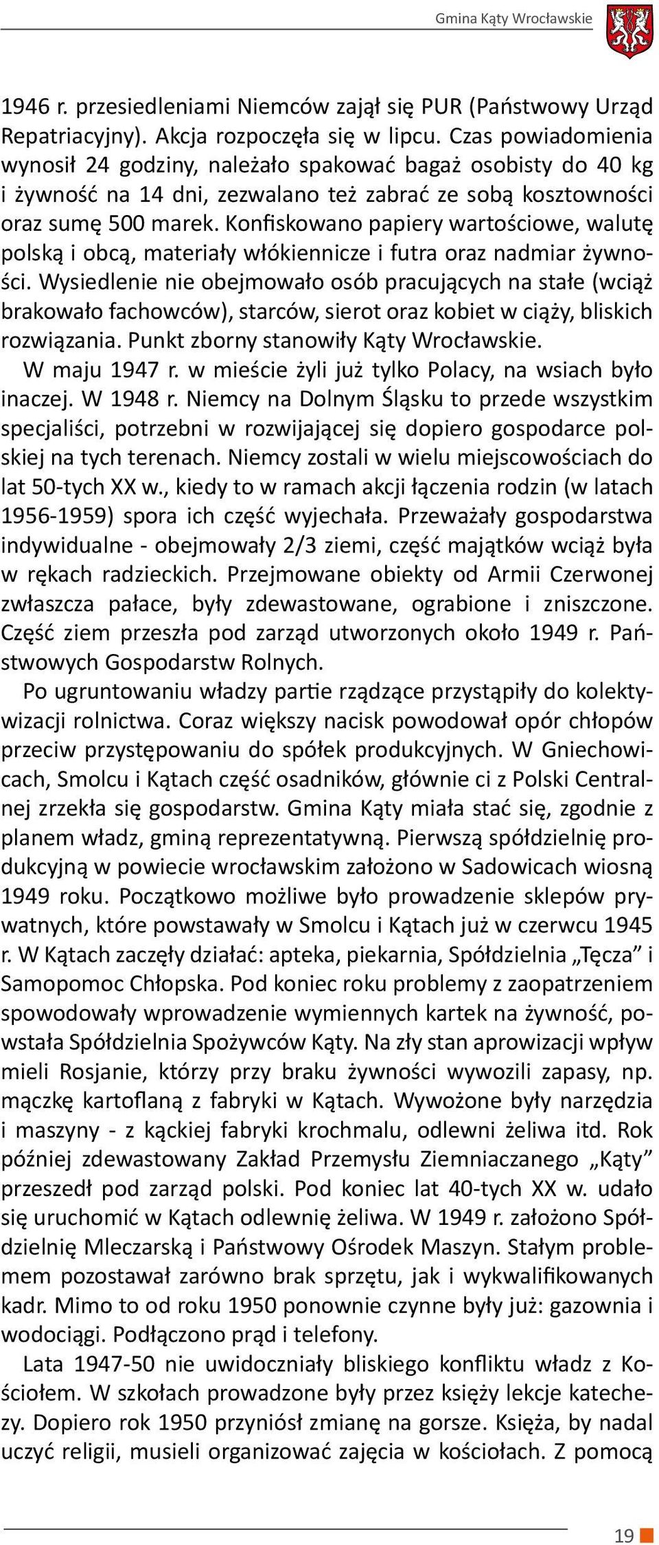 Konfiskowano papiery wartościowe, walutę polską i obcą, materiały włókiennicze i futra oraz nadmiar żywności.