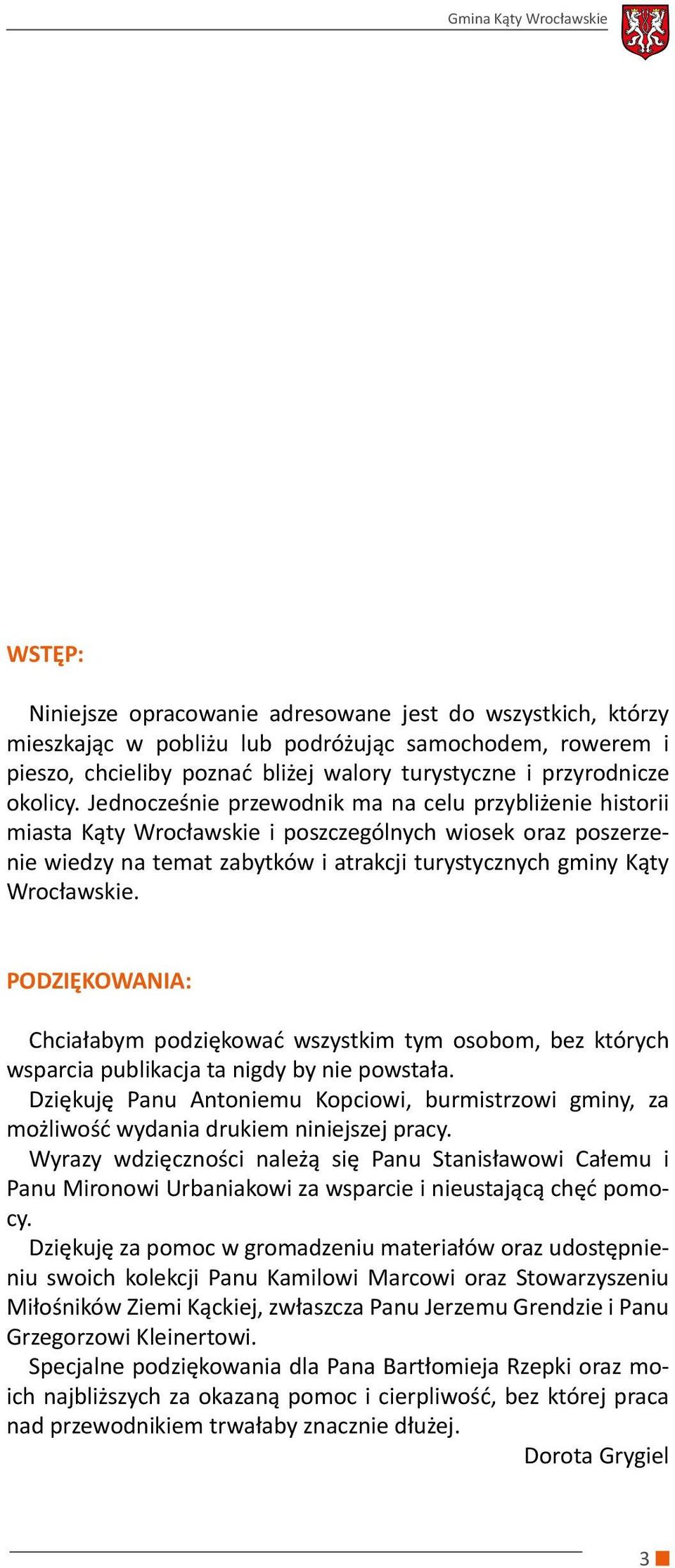 Jednocześnie przewodnik ma na celu przybliżenie historii miasta Kąty Wrocławskie i poszczególnych wiosek oraz poszerzenie wiedzy na temat zabytków i atrakcji turystycznych gminy Kąty Wrocławskie.