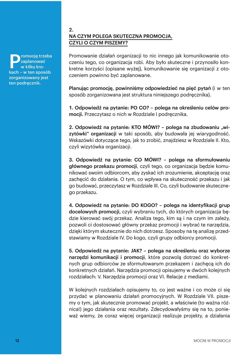 Aby było skuteczne i przynosiło konkretne korzyści (opisane wyżej), komunikowanie się organizacji z otoczeniem powinno być zaplanowane.