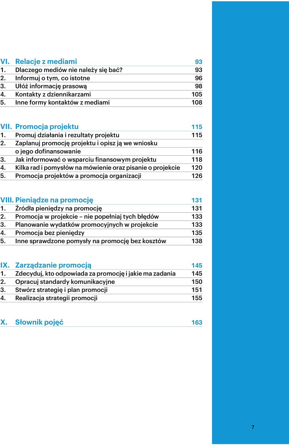 Jak informować o wsparciu finansowym projektu 118 4. Kilka rad i pomysłów na mówienie oraz pisanie o projekcie 120 5. Promocja projektów a promocja organizacji 126 VIII. Pieniądze na promocję 131 1.