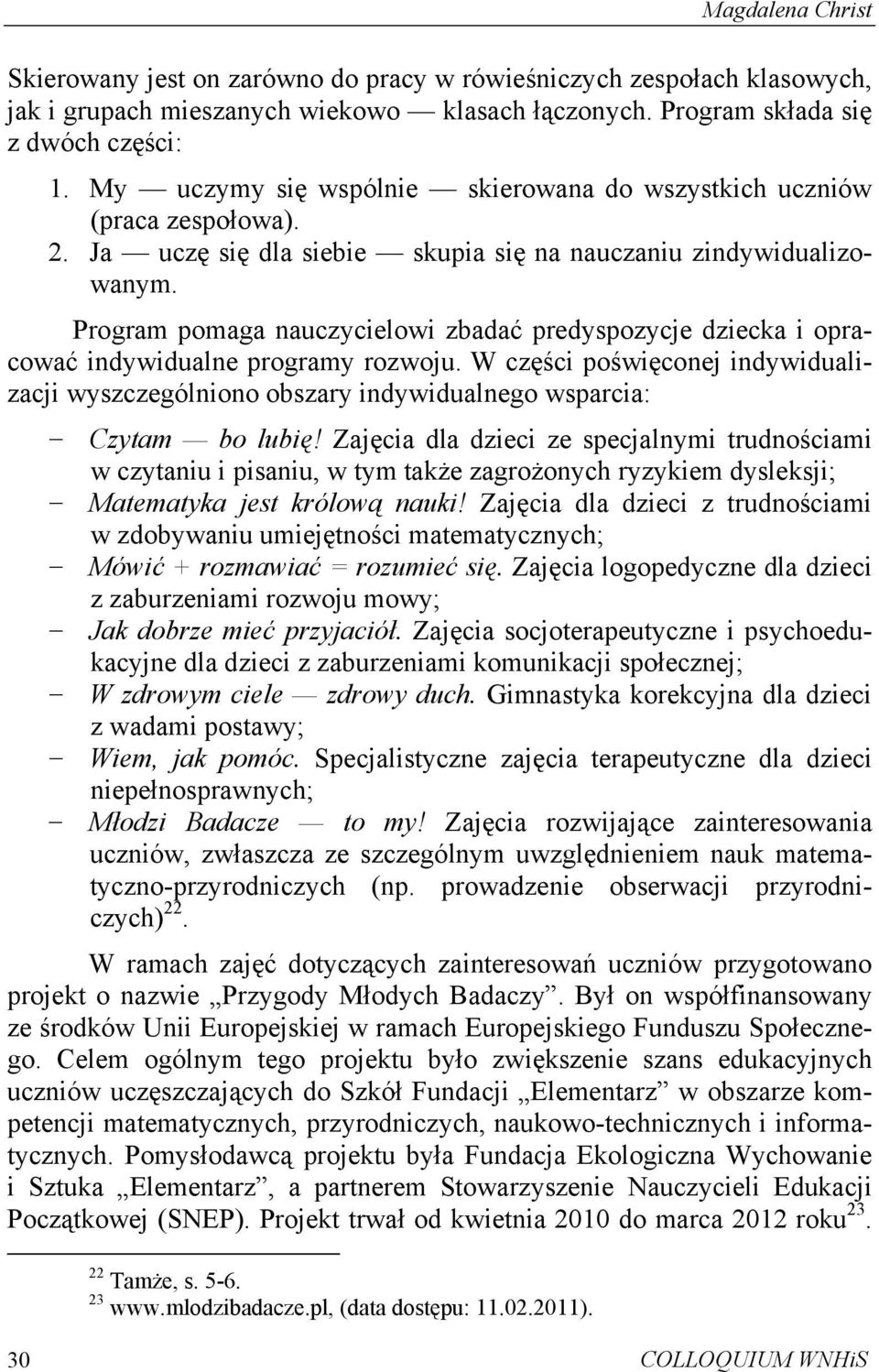 Program pomaga nauczycielowi zbadać predyspozycje dziecka i opracować indywidualne programy rozwoju.