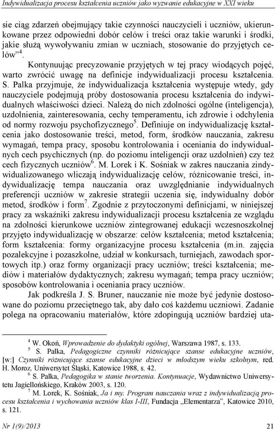 Kontynuując precyzowanie przyjętych w tej pracy wiodących pojęć, warto zwrócić uwagę na definicje indywidualizacji procesu kształcenia. S.